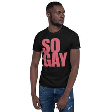 Load image into Gallery viewer, So Gay - Genderless T-Shirt