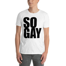 Load image into Gallery viewer, So Gay - Genderless T-Shirt