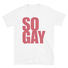 Load image into Gallery viewer, So Gay - Genderless T-Shirt