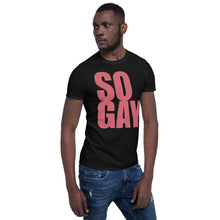 Load image into Gallery viewer, So Gay - Genderless T-Shirt
