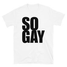 Load image into Gallery viewer, So Gay - Genderless T-Shirt
